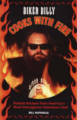 Biker Billy Cooks with Fire: Robust Recipes from America's Most Outrageous Television Chef (Paperback)