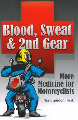 Blood, Sweat and 2nd Gear: More Medicine for Motorcyclists (Paperback)