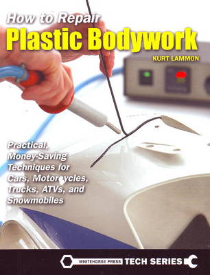 How to Repair Plastic Bodywork: Practical, Money-Saving Techniques for Cars, Motorcycles, Trucks, ATVs and Snowmobiles (Paperback)