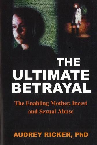 Ultimate Betrayal: The Enabling Mother, Incest and Sexual Abuse (Paperback)