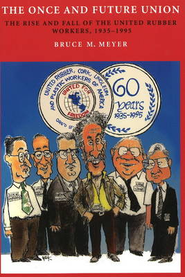 Once and Future Union: The Rise and Fall of the United Rubber Workers, 1935-1995 (Paperback)