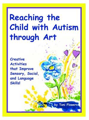 Reaching the Child with Autism through Art: Practical and Fun Activities to Do (Hardback)