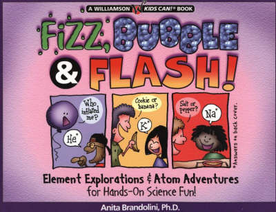 Fizz, Bubble and Flash: Element Explorations and Atom Adventures for Hands-On Science Fun - Kids Can! S. (Paperback)