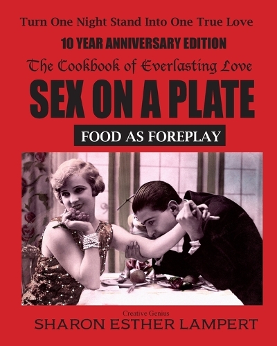 Sex on a Plate: Cookbook of Everlasting Love: Food as Foreplay: Find Him, Feed Him, Fall in Love (Paperback)