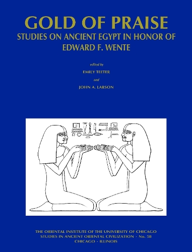 Gold of Praise: Studies on Ancient Egypt in Honor of Edward F. Wente - Studies in Ancient Oriental Civilisation 58 (Paperback)