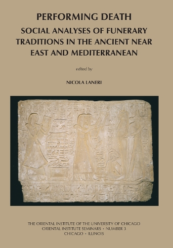 Performing Death: Social Analyses of Funerary Traditions in the Ancient Near East and Mediterranean - Oriental Institute Seminars 3 (Paperback)