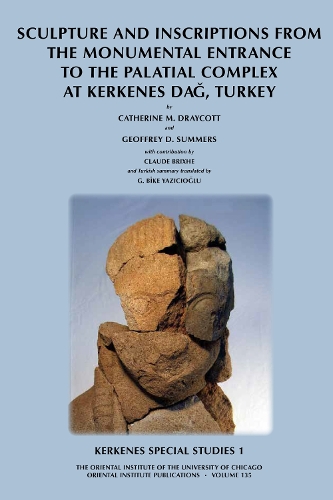 Kerkenes Special Studies 1: Sculpture and Inscriptions from the Monumental Entrance to the Palatial complex at Kerkenes, Turkey - Oriental Institute Publications 135 (Hardback)