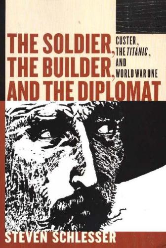 Soldier, the Builder & the Diplomat: Custer, the Titanic & World War One (Paperback)