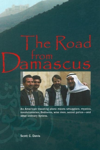 Road from Damascus: An American Travelling Alone Meets Smugglers, Mystics, Revolutionaries, Bedouins, Wise Men, Secret Police -- & Other Ordinary Syrians (Paperback)