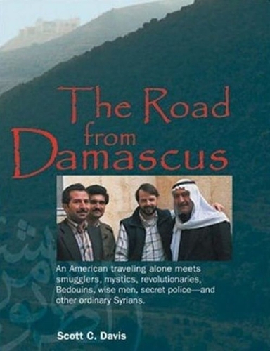 Road from Damascus: An American Travelling Alone Meets Smugglers, Mystics, Revolutionaries, Bedouins, Wise Men, Secret Police -- & Other Ordinary Syrians (Hardback)