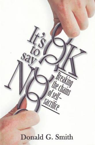 It's OK to Say NO: Breaking the Chains of Self-Sacrifice (Paperback)
