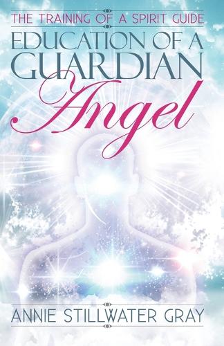 Education of a Guardian Angel: Knowing Guides and Developing Relationships with Them (Paperback)