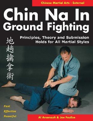 Chin Na in Ground Fighting: Principles, Theory and Submission Holds for All Martial Styles (Paperback)