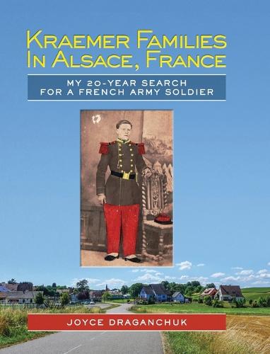 Kraemer Families in Alsace, France: My 20-Year Search for a French Army Soldier (Hardback)