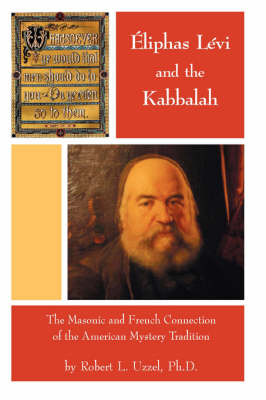 Eliphas Levi and the Kabbalah - The Masonic and French Connection of the American Mystery Tradition (Paperback)