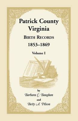 Patrick County, Virginia Birth Records, 1853-1869, Volume I (Paperback)