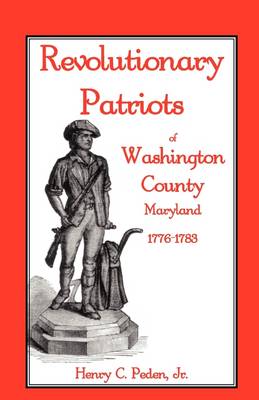Revolutionary Patriots of Washington County, Maryland, 1776-1783 (Paperback)