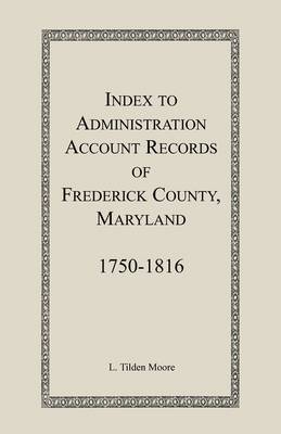 Index to Administration Accounts of Frederick County, 1750-1816 (Maryland) (Paperback)