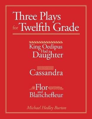 Three Plays for Twelfth Grade: King Oedipus Had a Daughter; Cassandra; Flor and Blanchefleur (Paperback)