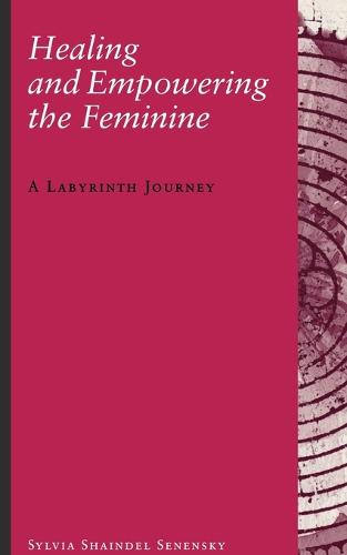 Healing and Empowering the Feminine: A Labyrinth Journey (Paperback)