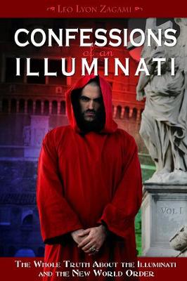 Confessions of an Illuminati, Volume I: The Whole Truth About the Illuminati and the New World Order (Paperback)