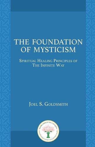 The Foundation of Mysticism: Spiritual Healing Principles of the Infinite Way (Paperback)