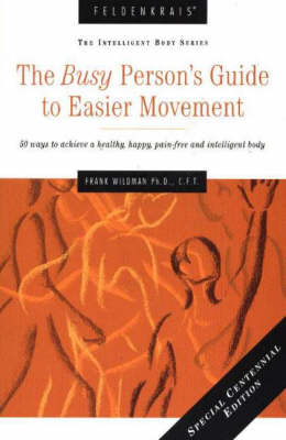 The Busy Person's Guide to Easier Movement: 50 Ways to Achieve a Healthy, Happy, Pain-Free and Intelligent Body (Paperback)