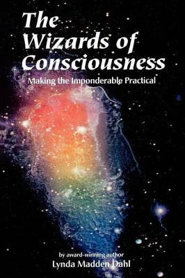 The Wizards of Consciousness: Making the Imponderable Practical (Paperback)