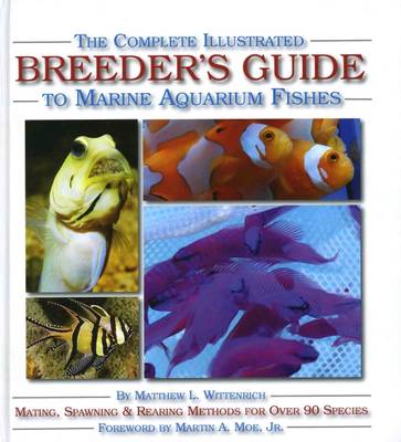 The Complete Illustrated Breeder's Guide to Marine Aquarium Fishes (Hardback)