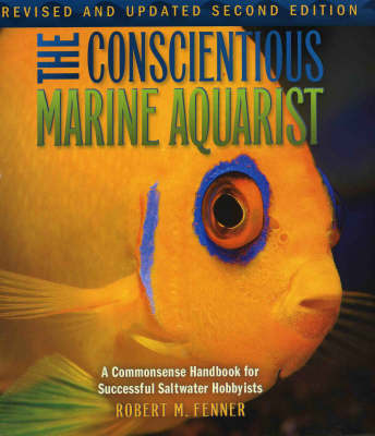 The Conscientious Marine Aquarist: a Commonsense Handbook for Successful Saltwater Hobbyists (Hardback)