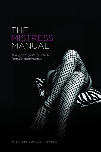 The Mistress Manual: The Good Girl's Guide to Female Dominance (Paperback)