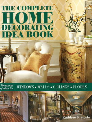 The Complete Home Decorating Idea Book: Thousands of Ideas for Windows, Walls, Ceilings and Floors (Paperback)