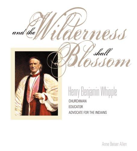 And the Wilderness Shall Blossom: Henry Benajamin Whiple, Churhcman, Educator and Advocate for the Indians (Hardback)
