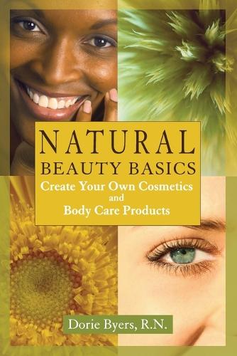 Natural Beauty Basics: Create Your Own Cosmetics and Body Care Products (Paperback)