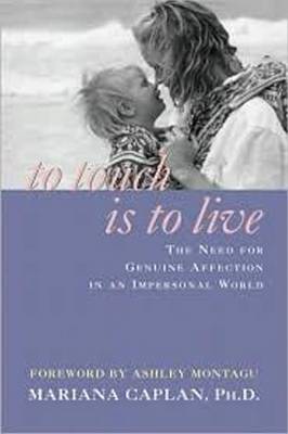 To Touch Is to Live: The Need for Genuine Affection in an Impersonal World (Paperback)