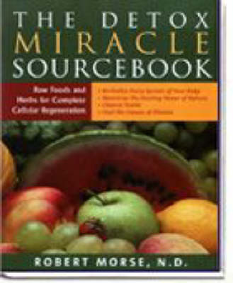 The Detox Miracle Sourcebook: Raw Foods and Herbs for Complete Cellular Regeneration (Paperback)