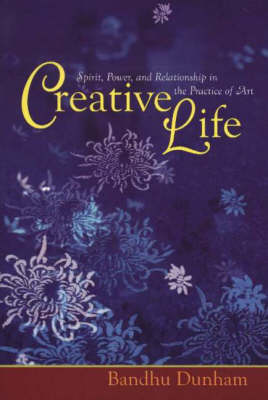 Creative Life: Spirit, Power & Relationship in the Practice of Art (Paperback)