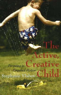 Active, Creative Child: Parenting in Perpetual Motion (Paperback)