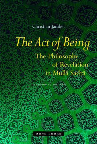 The Act of Being: The Philosophy of Revelation in Mulla Sadra - Zone Books (Hardback)