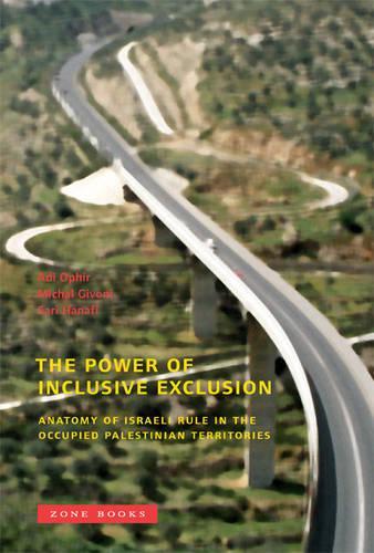 The Power of Inclusive Exclusion: Anatomy of Israeli Rule in the Occupied Palestinian Territories - Zone Books (Hardback)