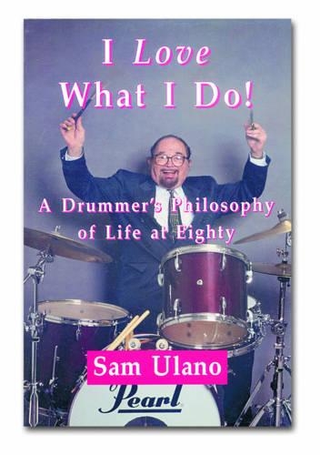 I Love What I Do!: A Drummers Philosophy of Life at Eighty (Paperback)