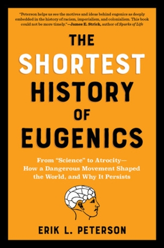 The Shortest History of Eugenics: From "Science" to Atrocity - How a Dangerous Movement Shaped the World, and Why It Persists - The Shortest History Series (Paperback)