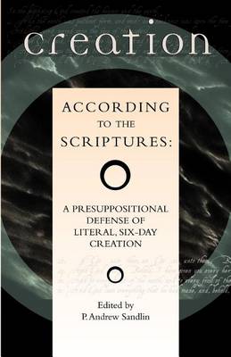Creation According to the Scriptures: A Presuppositional Defense of Literal, Six-day Creation (Paperback)