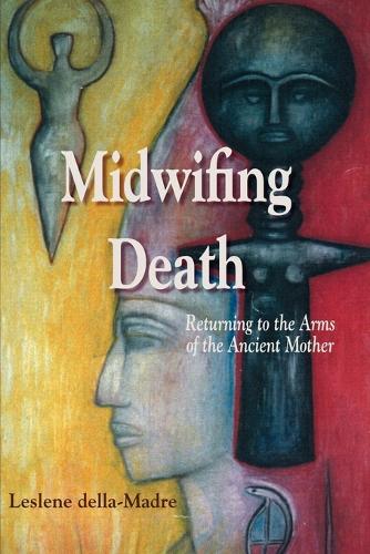 Midwifing Death: Returning to the Arms of the Ancient Mother (Paperback)