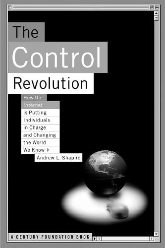 The Control Revolution How The Internet Is Putting Individuals In Charge And Changing The World We Know (Paperback)