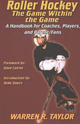 Roller Hockey: The Game within the Game - A Handbook for Coaches, Players and Parent/Fans (Paperback)