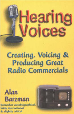 Hearing Voices: Creating, Voicing and Producing Great Radio Commercials (Paperback)