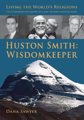 Huston Smith: Wisdomkeeper: Living the World's Religions: the Authorized Biography of a 21st Century Spiritual Giant (Paperback)