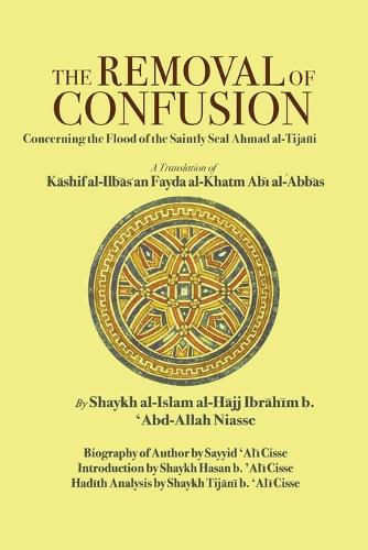 The Removal of Confusion: Concerning the Flood of the Saintly Seal Ahmad Al-Tijani (Paperback)