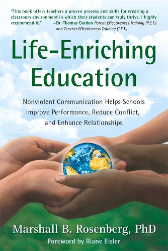 Life-Enriching Education: Nonviolent Communication Helps Schools Improve Performance, Reduce Conflict, and Enhance Relationships (Paperback)